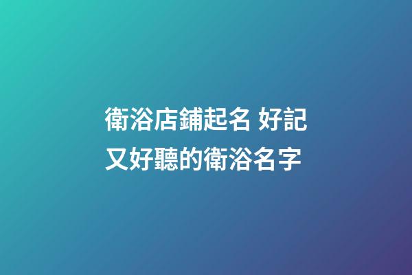 衛浴店鋪起名 好記又好聽的衛浴名字